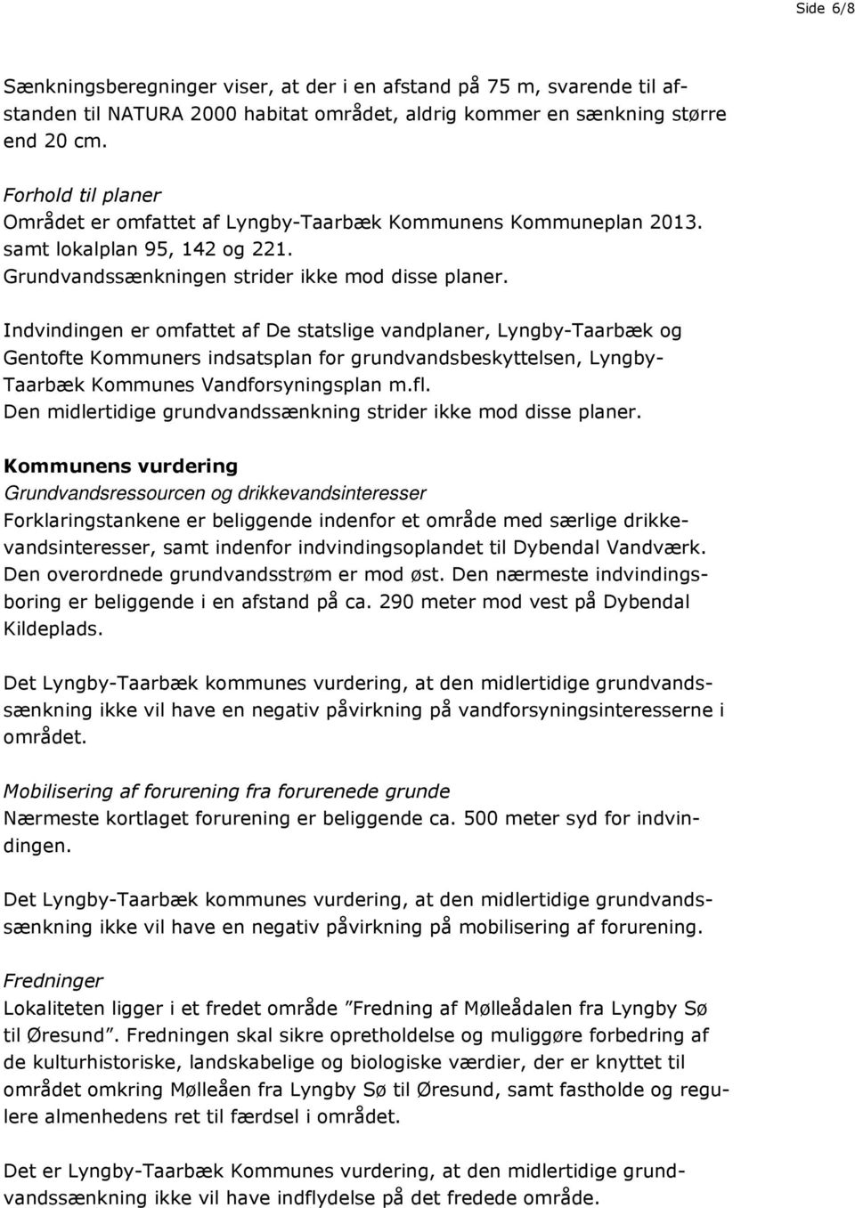 Indvindingen er omfattet af De statslige vandplaner, Lyngby-Taarbæk og Gentofte Kommuners indsatsplan for grundvandsbeskyttelsen, Lyngby- Taarbæk Kommunes Vandforsyningsplan m.fl.