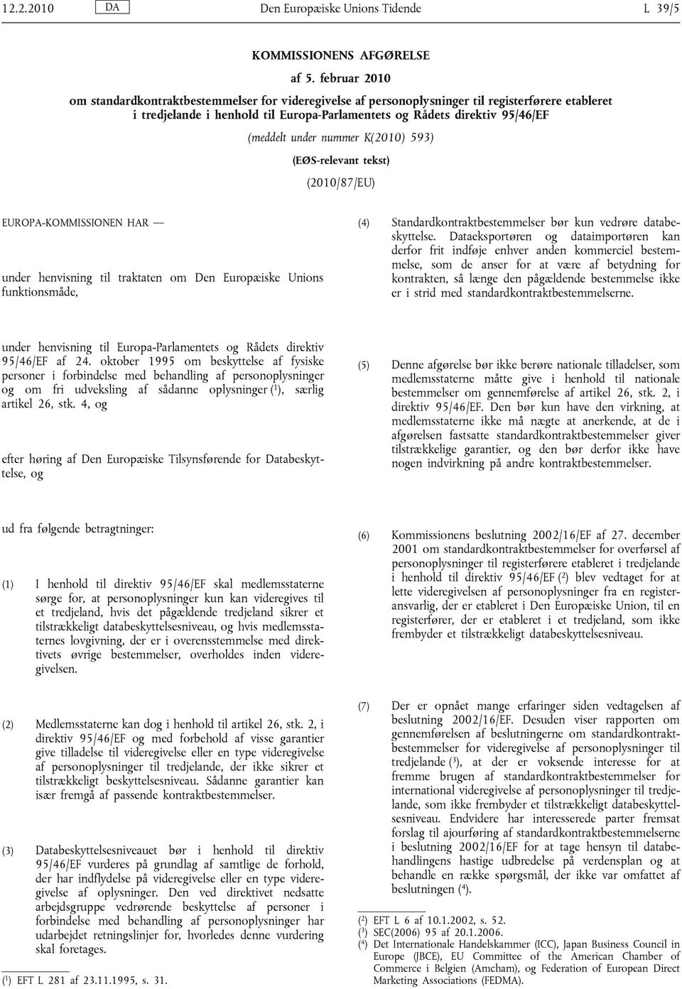 under nummer K(2010) 593) (EØS-relevant tekst) (2010/87/EU) EUROPA-KOMMISSIONEN HAR under henvisning til traktaten om Den Europæiske Unions funktionsmåde, (4) Standardkontraktbestemmelser bør kun