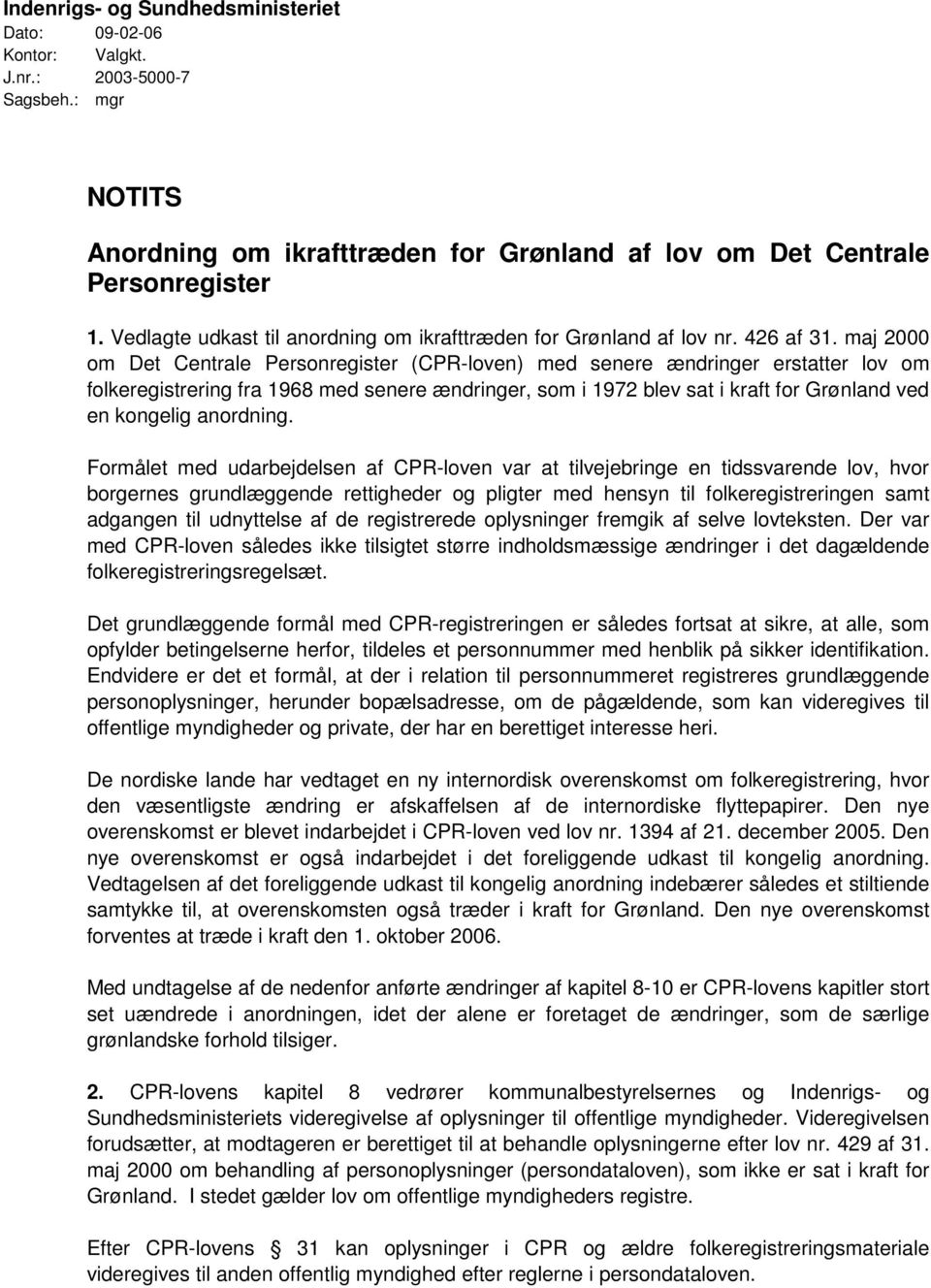 maj 2000 om Det Centrale Personregister (CPR-loven) med senere ændringer erstatter lov om folkeregistrering fra 1968 med senere ændringer, som i 1972 blev sat i kraft for Grønland ved en kongelig