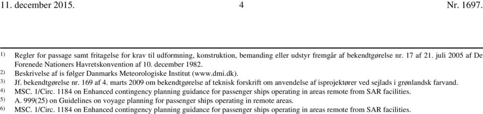 marts 2009 om bekendtgørelse af teknisk forskrift om anvendelse af isprojektører ved sejlads i grønlandsk farvand. 4) MSC. 1/Circ.