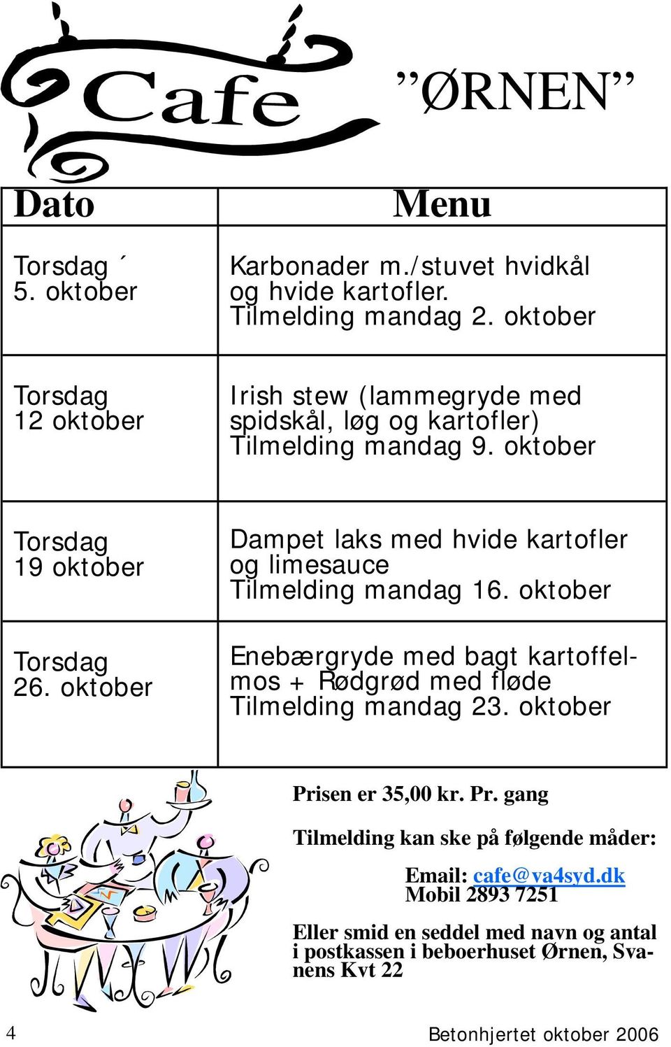 oktober Dampet laks med hvide kartofler og limesauce Tilmelding mandag 16. oktober Enebærgryde med bagt kartoffelmos + Rødgrød med fløde Tilmelding mandag 23.