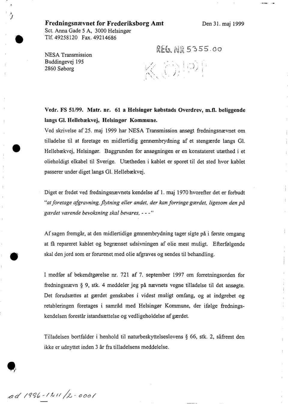 maj 1999 har NESA Transmission ansøgt frdningsnævnt om tilladls til at fortag n midlrtidig gnnmbrydning af t stngærd langs G. Hllbækvj, Hlsingør.