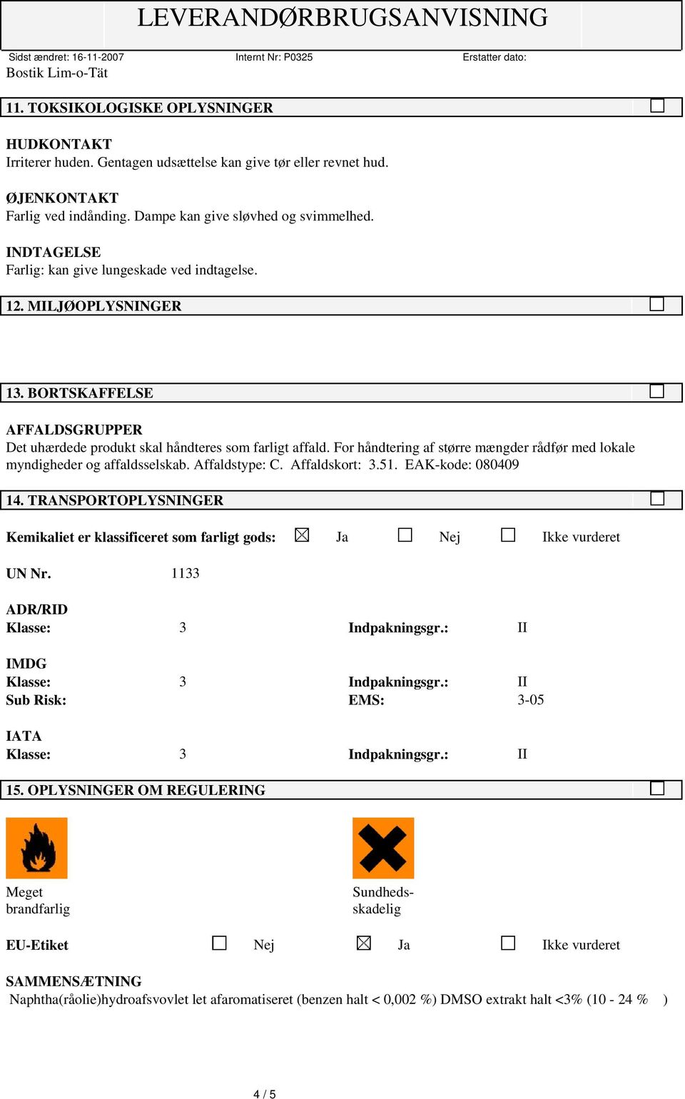 Affaldstype: C. Affaldskort: 3.51. EAK-kode: 080409 14. TRANSPORTOPLYSNINGER Kemikaliet er klassificeret som farligt gods: Ja Nej Ikke vurderet UN Nr. 1133 ADR/RID IMDG Sub Risk: EMS: 3-05 IATA 15.
