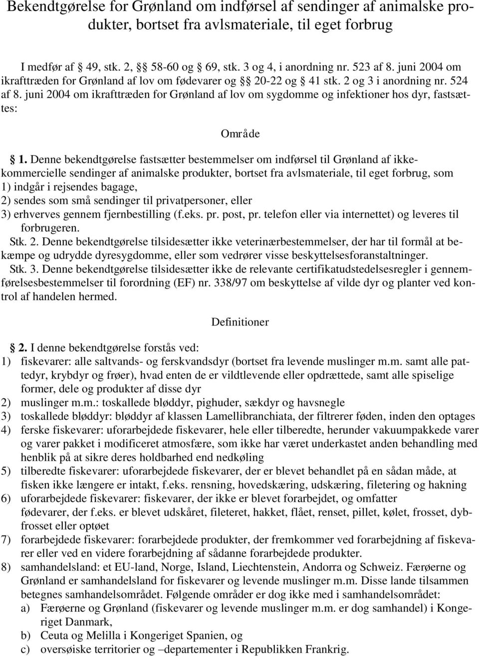 juni 2004 om ikrafttræden for Grønland af lov om sygdomme og infektioner hos dyr, fastsættes: Område 1.