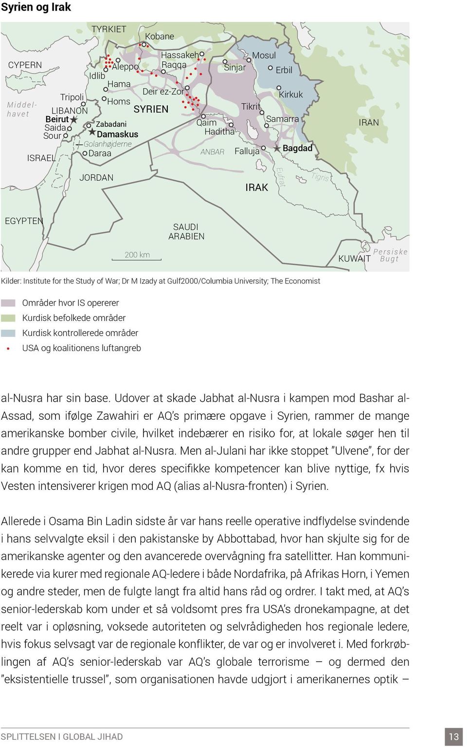 Izady at Gulf2000/Columbia University; The Economist USA og koalitionens luftangreb Områder hvor IS opererer Områder hvor IS opererer Kurdisk befolkede områder Kurdisk befolkede områder Kurdisk