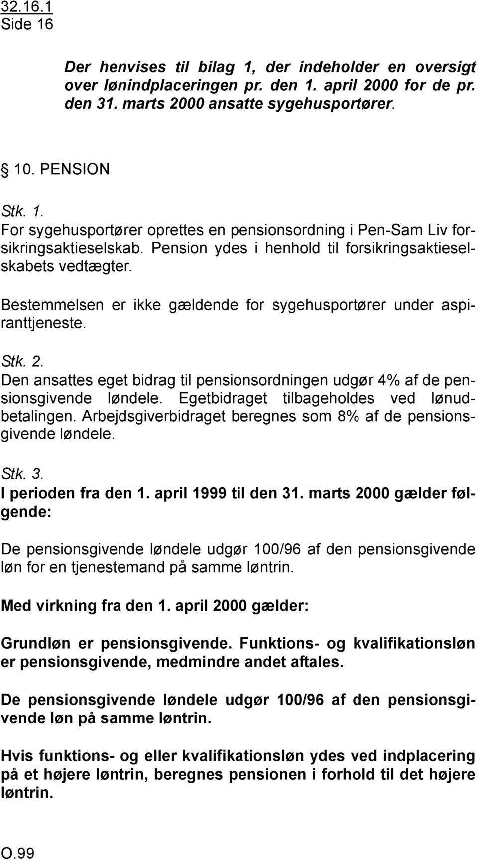 For sygehusportører oprettes en pensionsordning i Pen-Sam Liv for- Pension ydes i henhold til forsikringsaktiesel- sikringsaktieselskab. skabets vedtægter. Stk. 2.