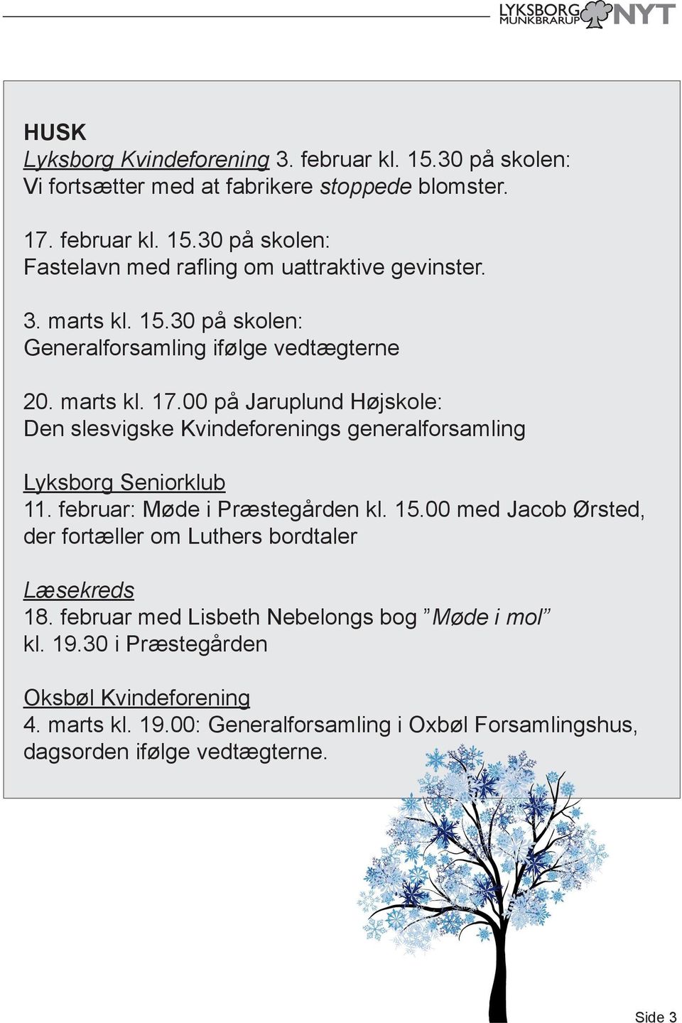 00 på Jaruplund Højskole: Den slesvigske Kvindeforenings generalforsamling Lyksborg Seniorklub 11. februar: Møde i Præstegården kl. 15.