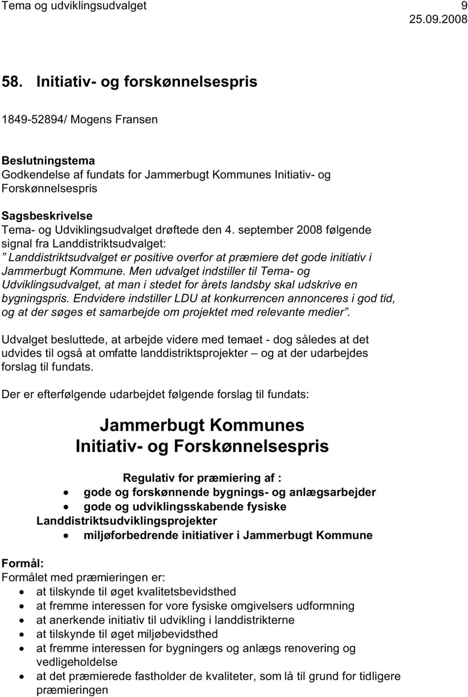 drøftede den 4. september 2008 følgende signal fra Landdistriktsudvalget: Landdistriktsudvalget er positive overfor at præmiere det gode initiativ i Jammerbugt Kommune.