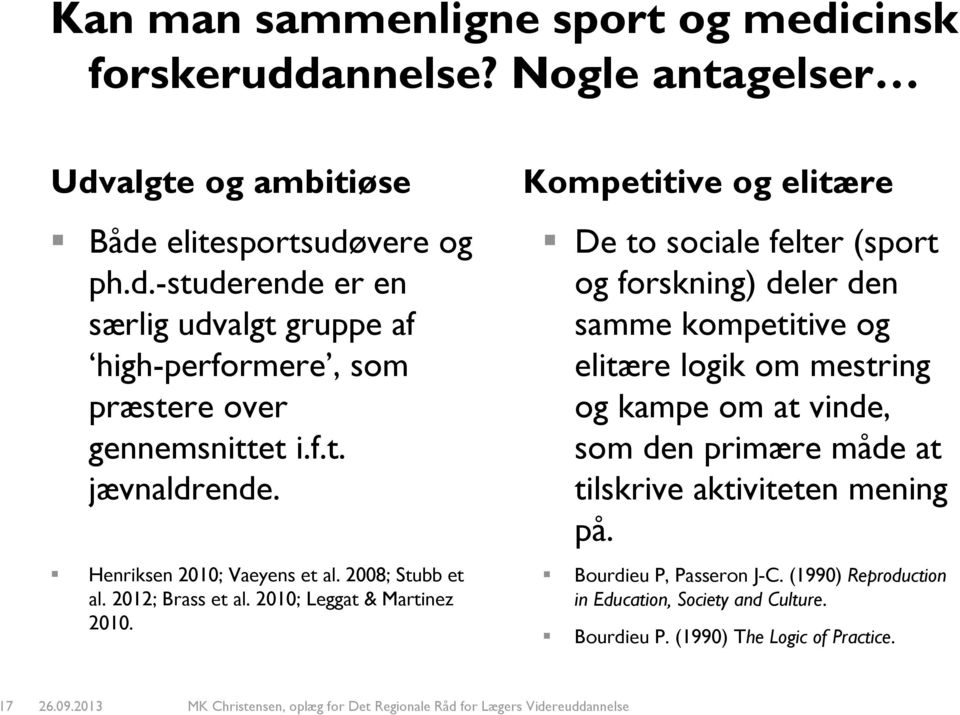 Kompetitive og elitære De to sociale felter (sport og forskning) deler den samme kompetitive og elitære logik om mestring og kampe om at vinde, som den primære måde
