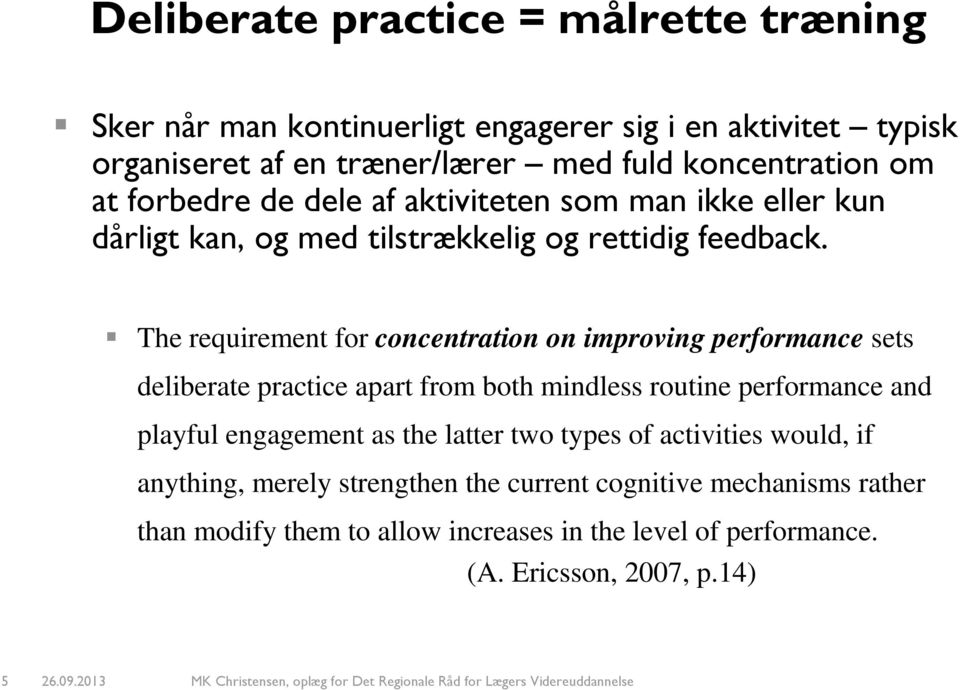 The requirement for concentration on improving performance sets deliberate practice apart from both mindless routine performance and playful engagement as the
