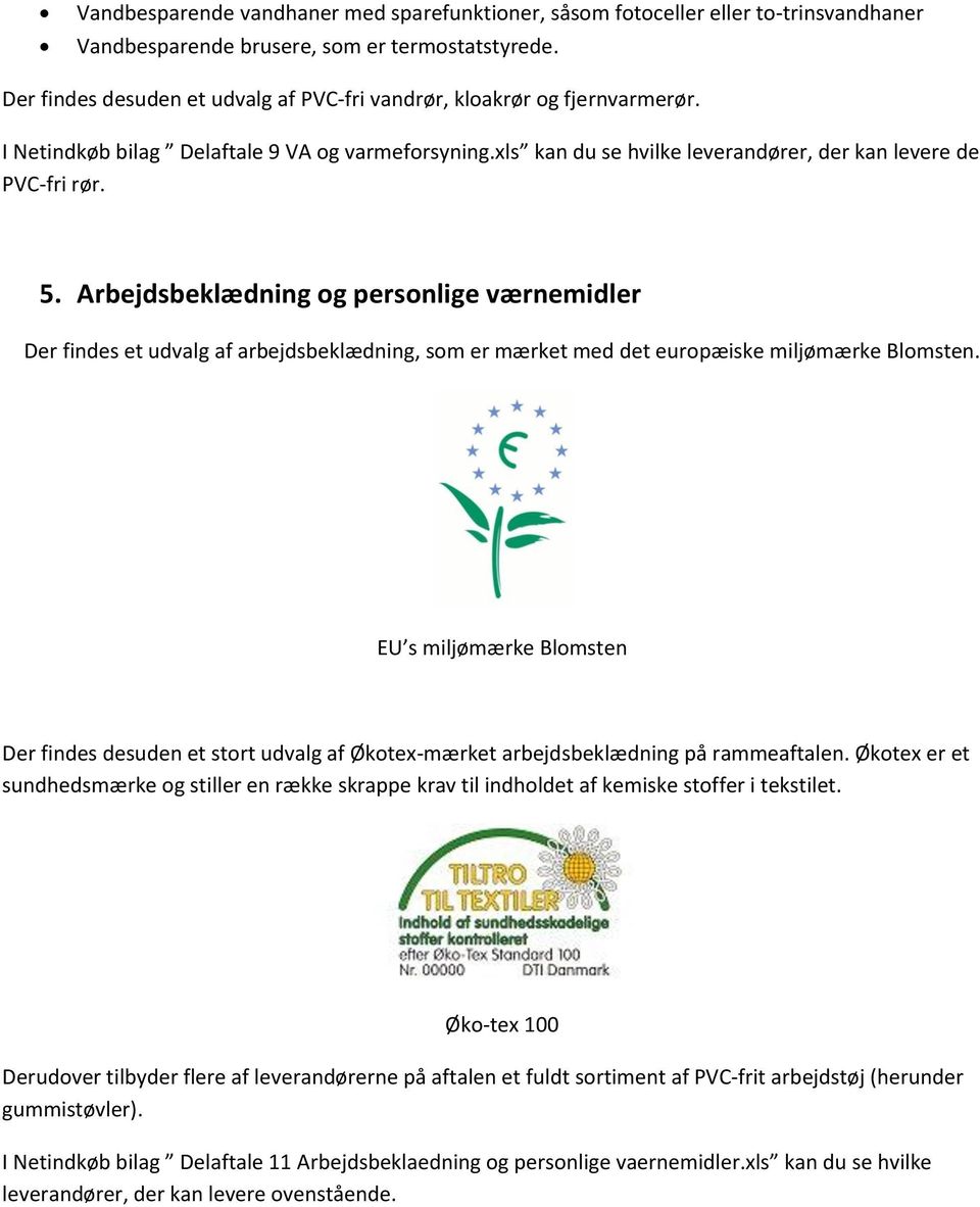 Arbejdsbeklædning og personlige værnemidler Der findes et udvalg af arbejdsbeklædning, som er mærket med det europæiske miljømærke Blomsten.