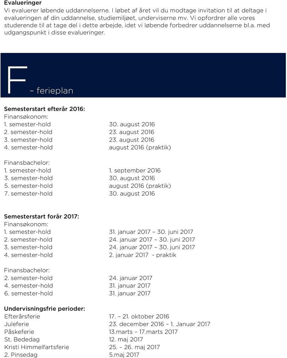 F ferieplan Semesterstart efterår 2016: Finansøkonom: 1. semester-hold 30. august 2016 2. semester-hold 23. august 2016 3. semester-hold 23. august 2016 4.