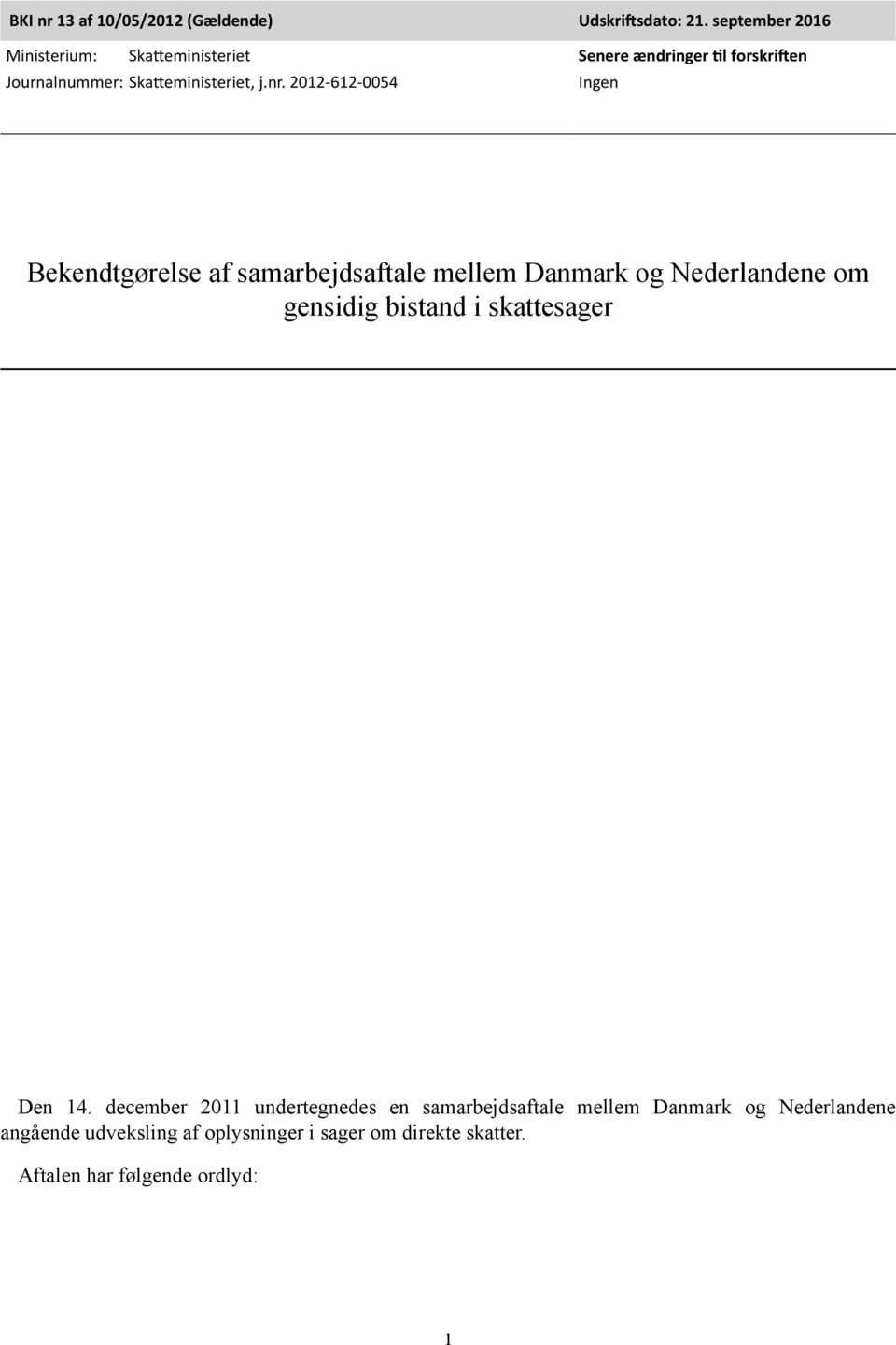 2012-612-0054 Senere ændringer til forskriften Ingen Bekendtgørelse af samarbejdsaftale mellem Danmark og Nederlandene