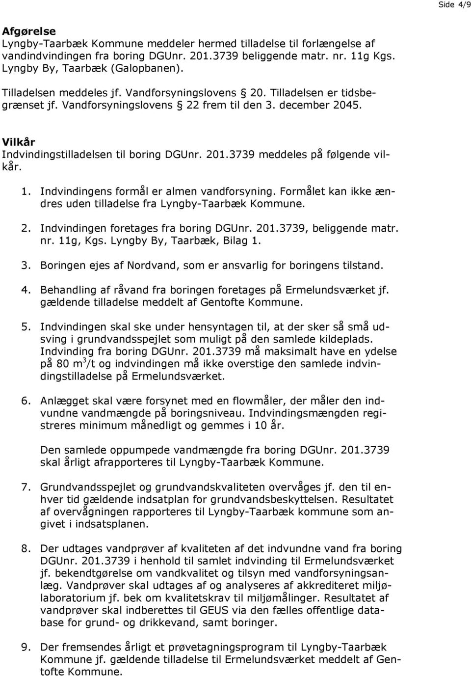 3739 meddeles på følgende vilkår. 1. Indvindingens formål er almen vandforsyning. Formålet kan ikke ændres uden tilladelse fra Lyngby-Taarbæk Kommune. 2. Indvindingen foretages fra boring DGUnr. 201.