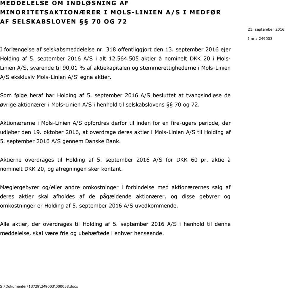 505 aktier à nominelt DKK 20 i Mols- Linien A/S, svarende til 90,01 % af aktiekapitalen og stemmerettighederne i Mols-Linien A/S eksklusiv Mols-Linien A/S egne aktier.
