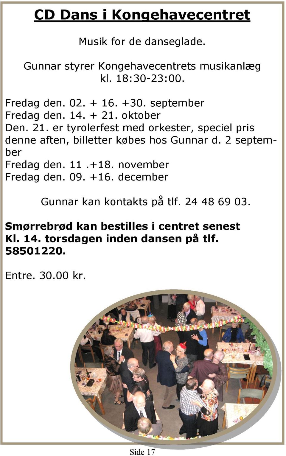 oktober Den. 21. er tyrolerfest med orkester, speciel pris denne aften, billetter købes hos Gunnar d. 2 september Fredag den.