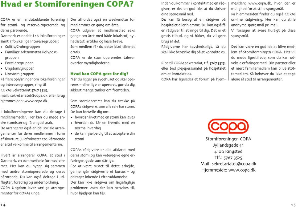 oplysninger om lokalforeninger og interessegrupper, ring til COPAs Sekretariat 5767 3525, mail: sekretariatet@copa.dk eller brug hjemmesiden: www.copa.dk I lokalforeningerne kan du deltage i medlemsmøder.
