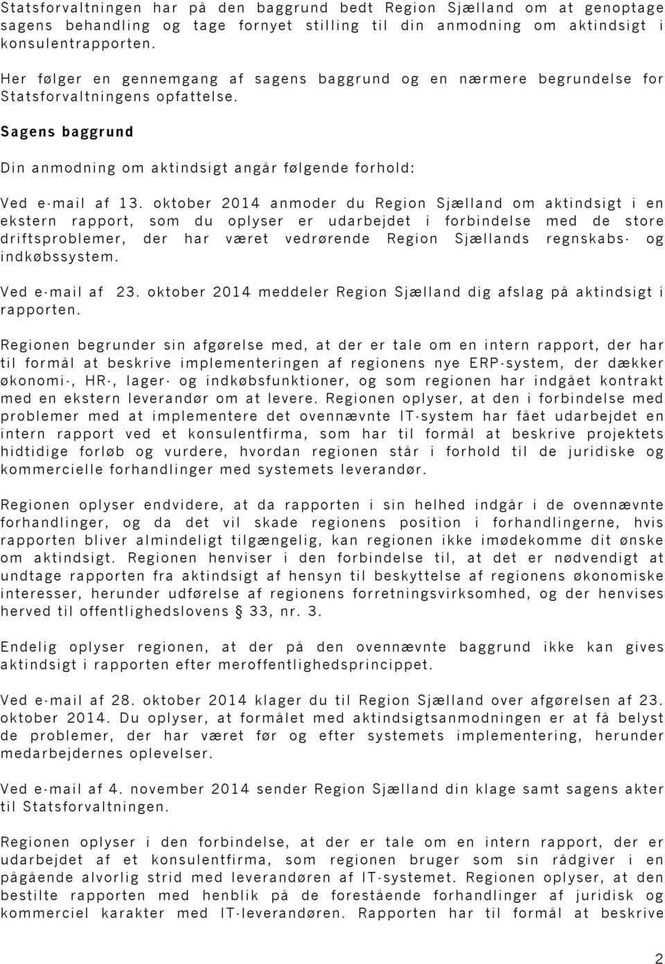 oktober 2014 anmoder du Region Sjælland om aktindsigt i en ekstern rapport, som du oplyser er udarbejdet i forbindelse med de store driftsproblemer, der har været vedrørende Region Sjællands