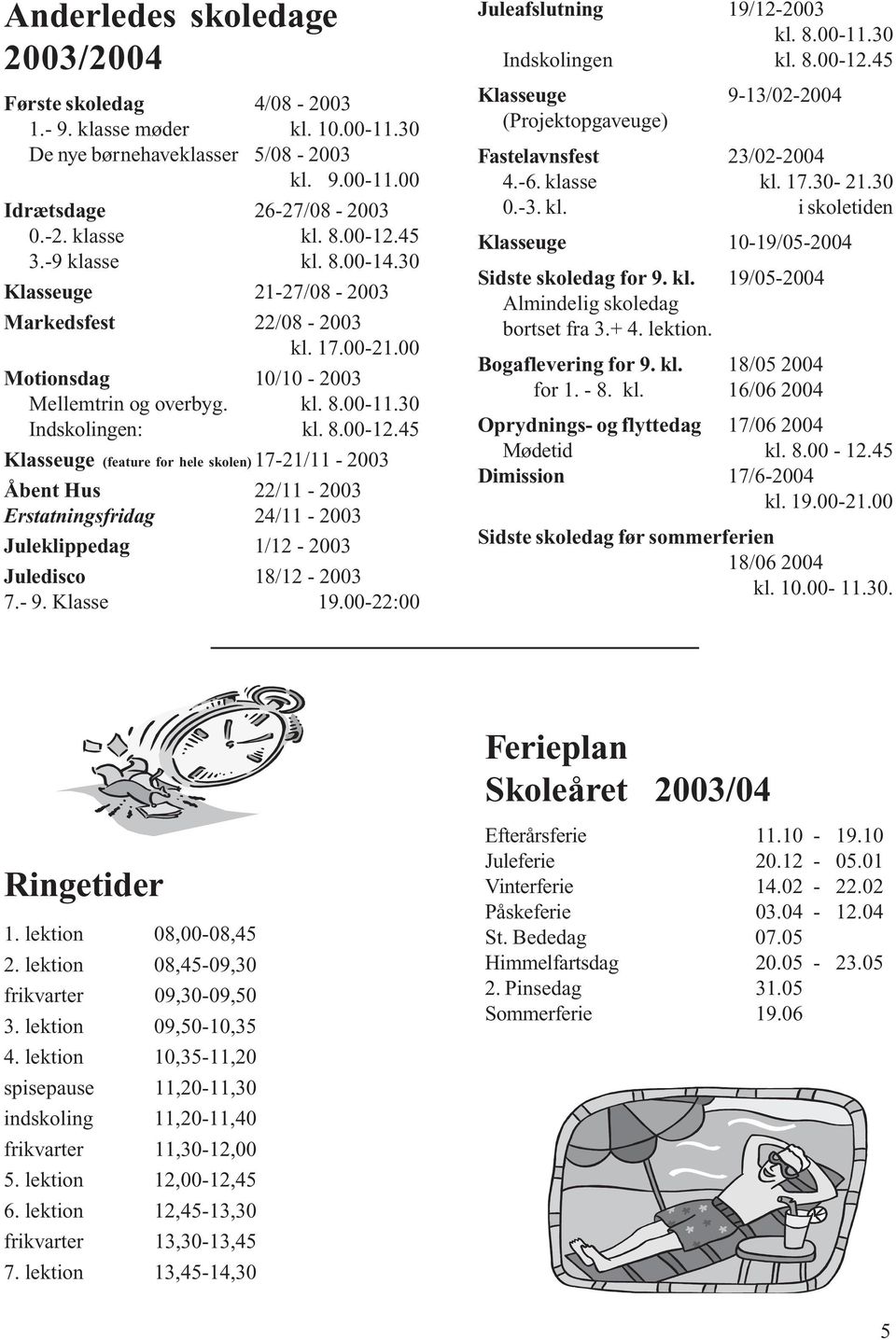 45 Klasseuge (feature for hele skolen) 17-21/11-2003 Åbent Hus 22/11-2003 Erstatningsfridag 24/11-2003 Juleklippedag 1/12-2003 Juledisco 18/12-2003 7.- 9. Klasse 19.