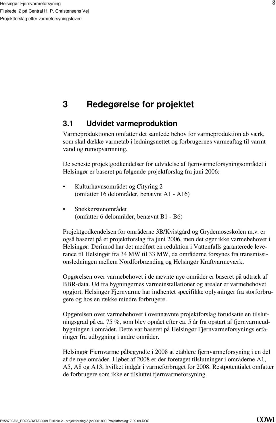 De seneste projektgodkendelser for udvidelse af fjernvarmeforsyningsområdet i Helsingør er baseret på følgende projektforslag fra juni 2006: Kulturhavnsområdet og Cityring 2 (omfatter 16 delområder,