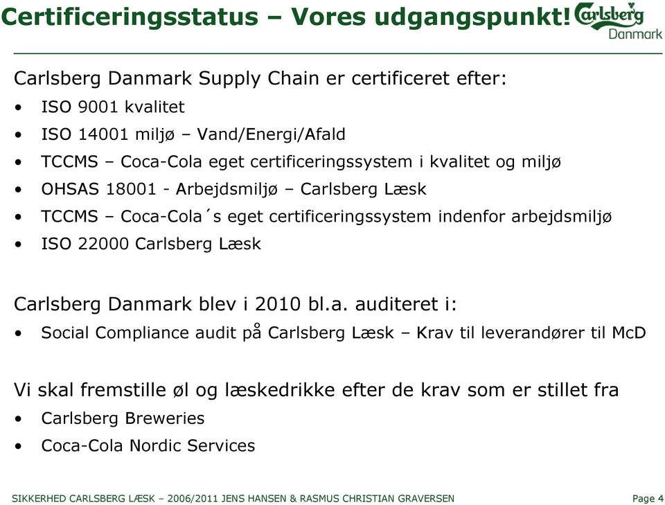 miljø OHSAS 18001 - Arbejdsmiljø Carlsberg Læsk TCCMS Coca-Cola s eget certificeringssystem indenfor arbejdsmiljø ISO 22000 Carlsberg Læsk Carlsberg Danmark blev i