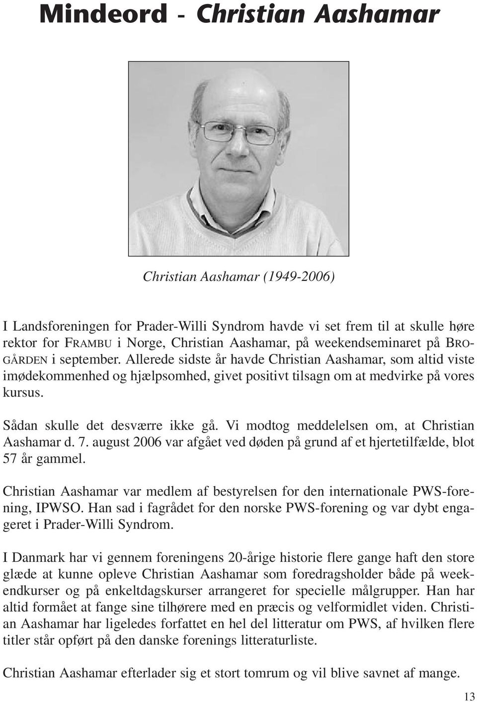 Sådan skulle det desværre ikke gå. Vi modtog meddelelsen om, at Christian Aashamar d. 7. august 2006 var afgået ved døden på grund af et hjertetilfælde, blot 57 år gammel.