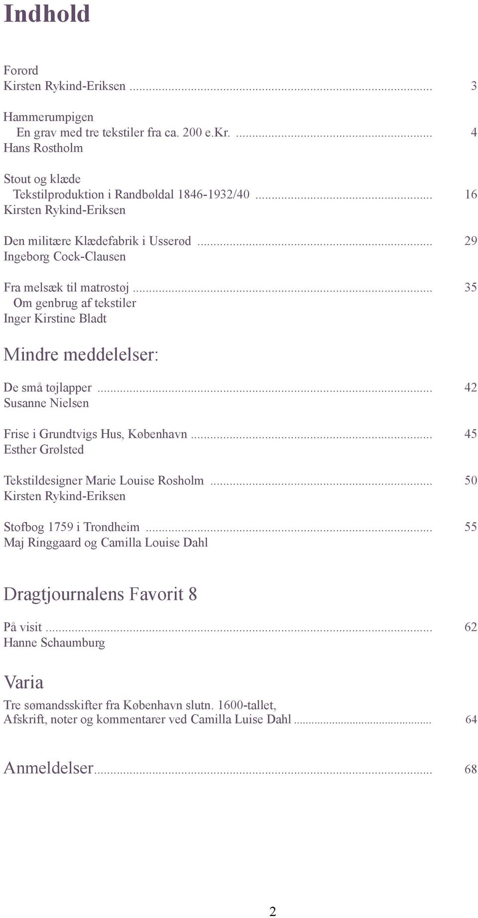 .. 35 Om genbrug af tekstiler Inger Kirstine Bladt Mindre meddelelser: De små tøjlapper... 42 Susanne Nielsen Frise i Grundtvigs Hus, København.