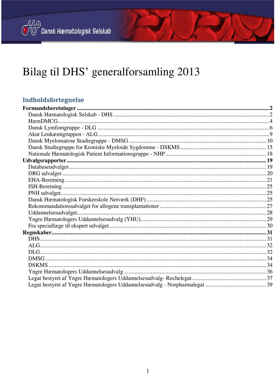 .. 19 Databaseudvalget... 19 DRG udvalget... 20 EHA-Beretning... 21 ISH-Beretning... 25 PNH udvalget... 25 Dansk Hæmatologisk Forskerskole Netværk (DHF).