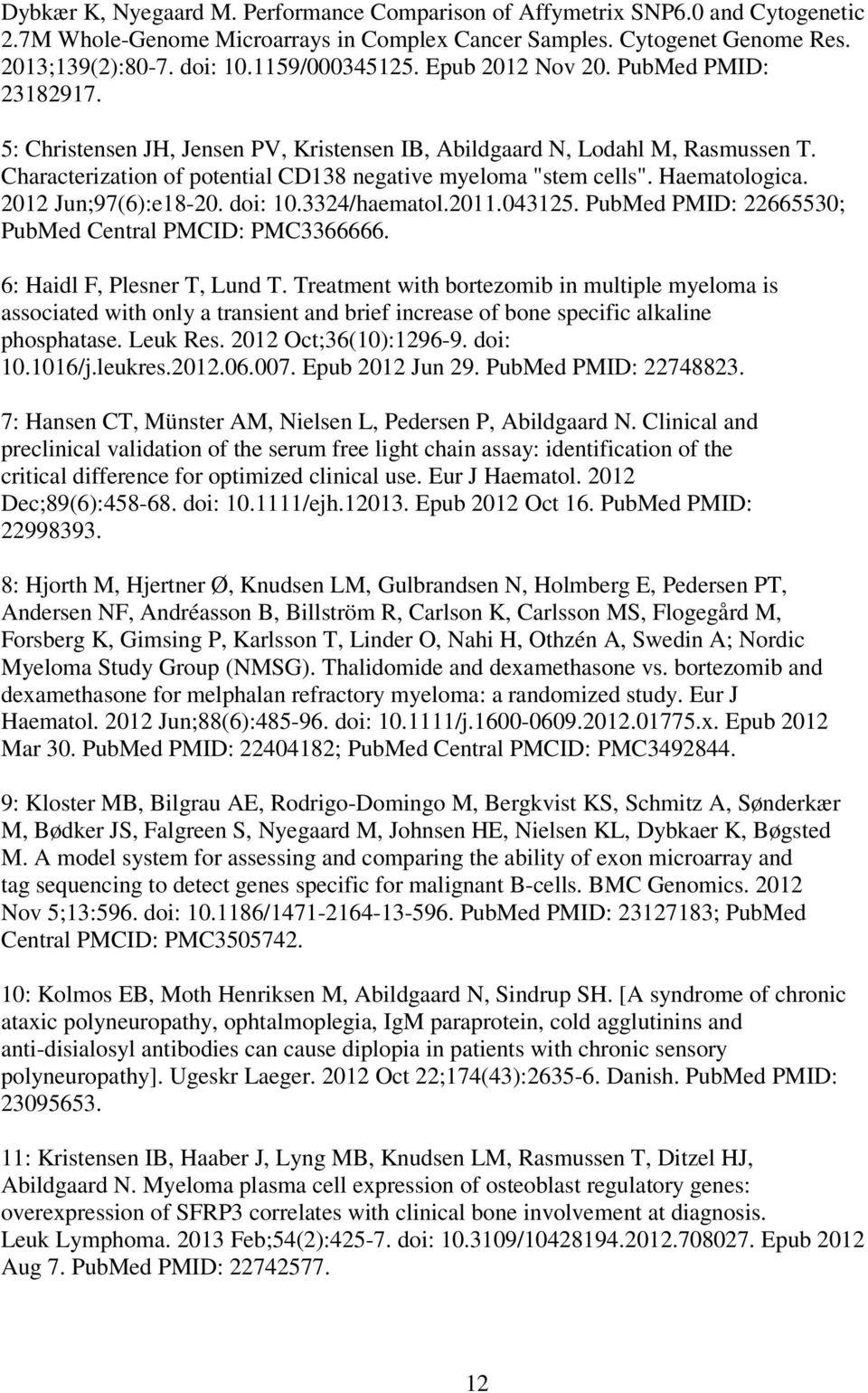 Characterization of potential CD138 negative myeloma "stem cells". Haematologica. 2012 Jun;97(6):e18-20. doi: 10.3324/haematol.2011.043125. PubMed PMID: 22665530; PubMed Central PMCID: PMC3366666.