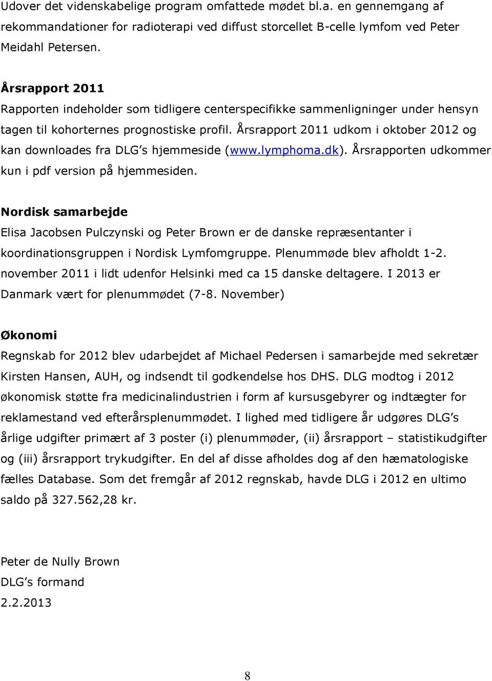 Årsrapport 2011 udkom i oktober 2012 og kan downloades fra DLG s hjemmeside (www.lymphoma.dk). Årsrapporten udkommer kun i pdf version på hjemmesiden.