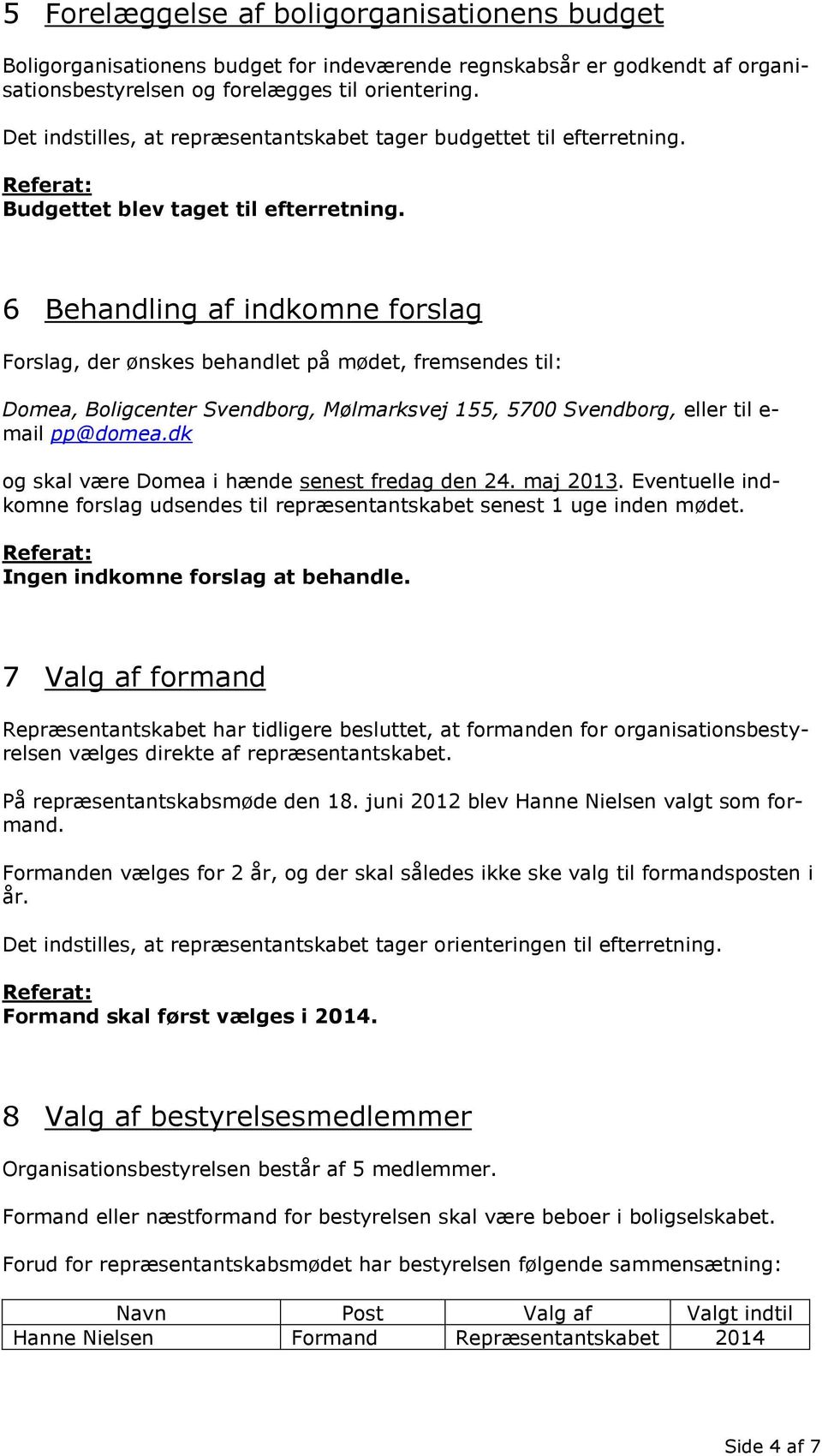 6 Behandling af indkomne forslag Forslag, der ønskes behandlet på mødet, fremsendes til: Domea, Boligcenter Svendborg, Mølmarksvej 155, 5700 Svendborg, eller til e- mail pp@domea.