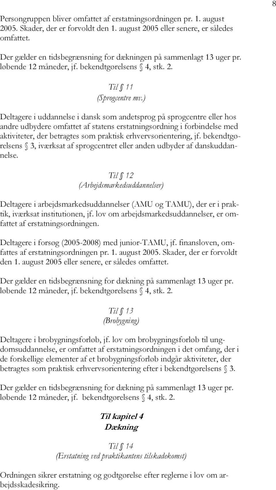 ) Deltagere i uddannelse i dansk som andetsprog på sprogcentre eller hos andre udbydere omfattet af statens erstatningsordning i forbindelse med aktiviteter, der betragtes som praktisk