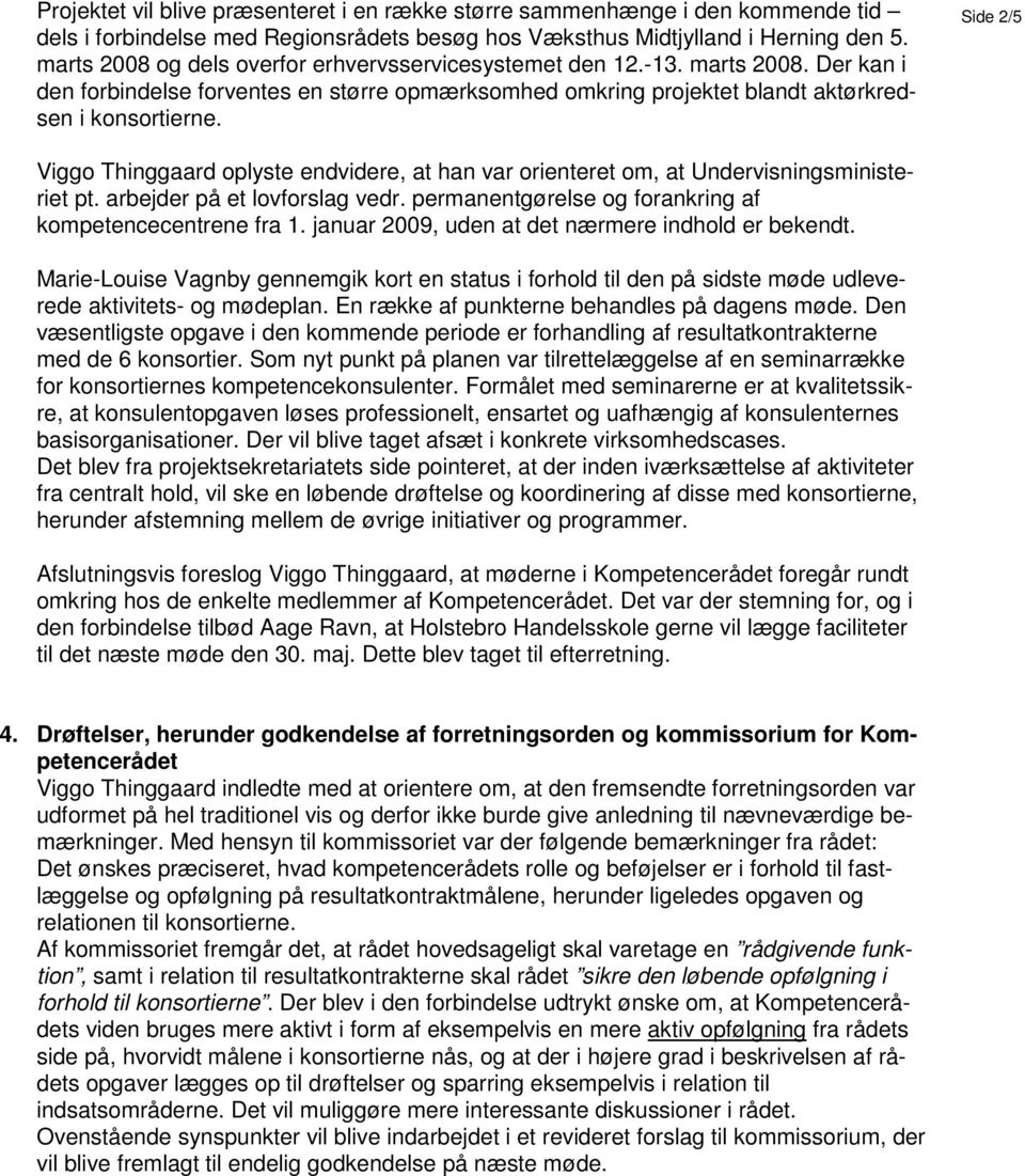 Side 2/5 Viggo Thinggaard oplyste endvidere, at han var orienteret om, at Undervisningsministeriet pt. arbejder på et lovforslag vedr. permanentgørelse og forankring af kompetencecentrene fra 1.