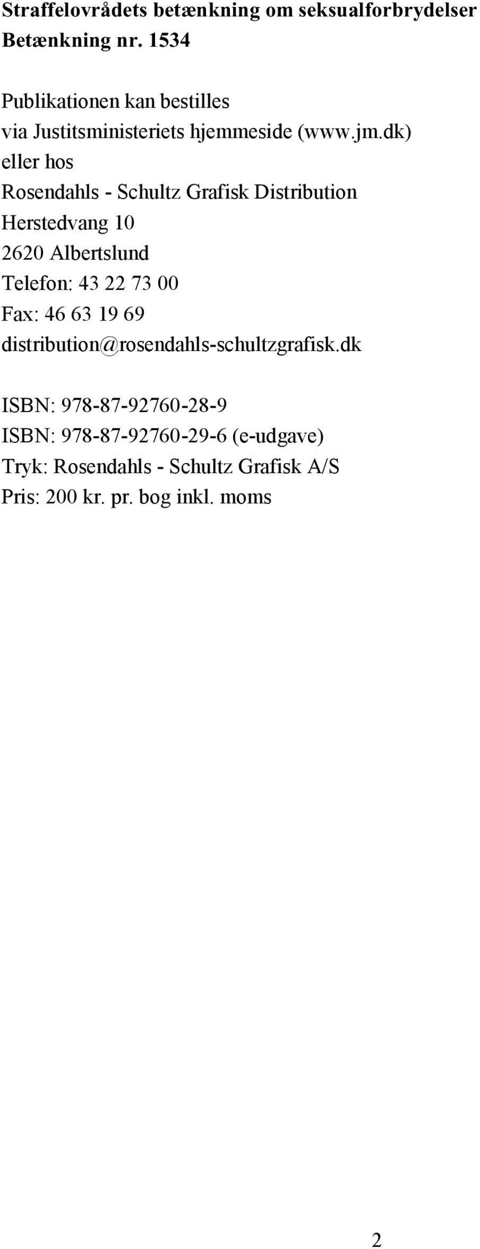 dk) eller hos Rosendahls - Schultz Grafisk Distribution Herstedvang 262 Albertslund Telefon: 43 22 73 Fax: