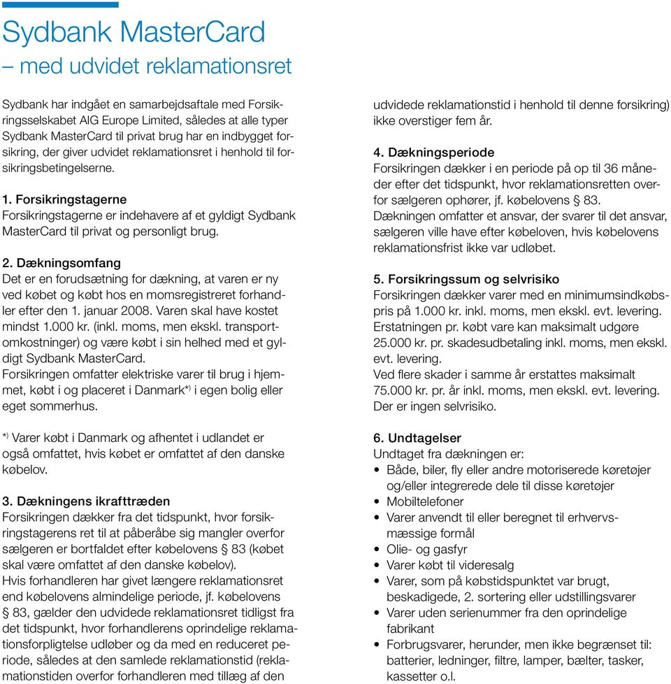 Forsikringstagerne Forsikringstagerne er indehavere af et gyldigt Sydbank MasterCard til privat og personligt brug. 2.