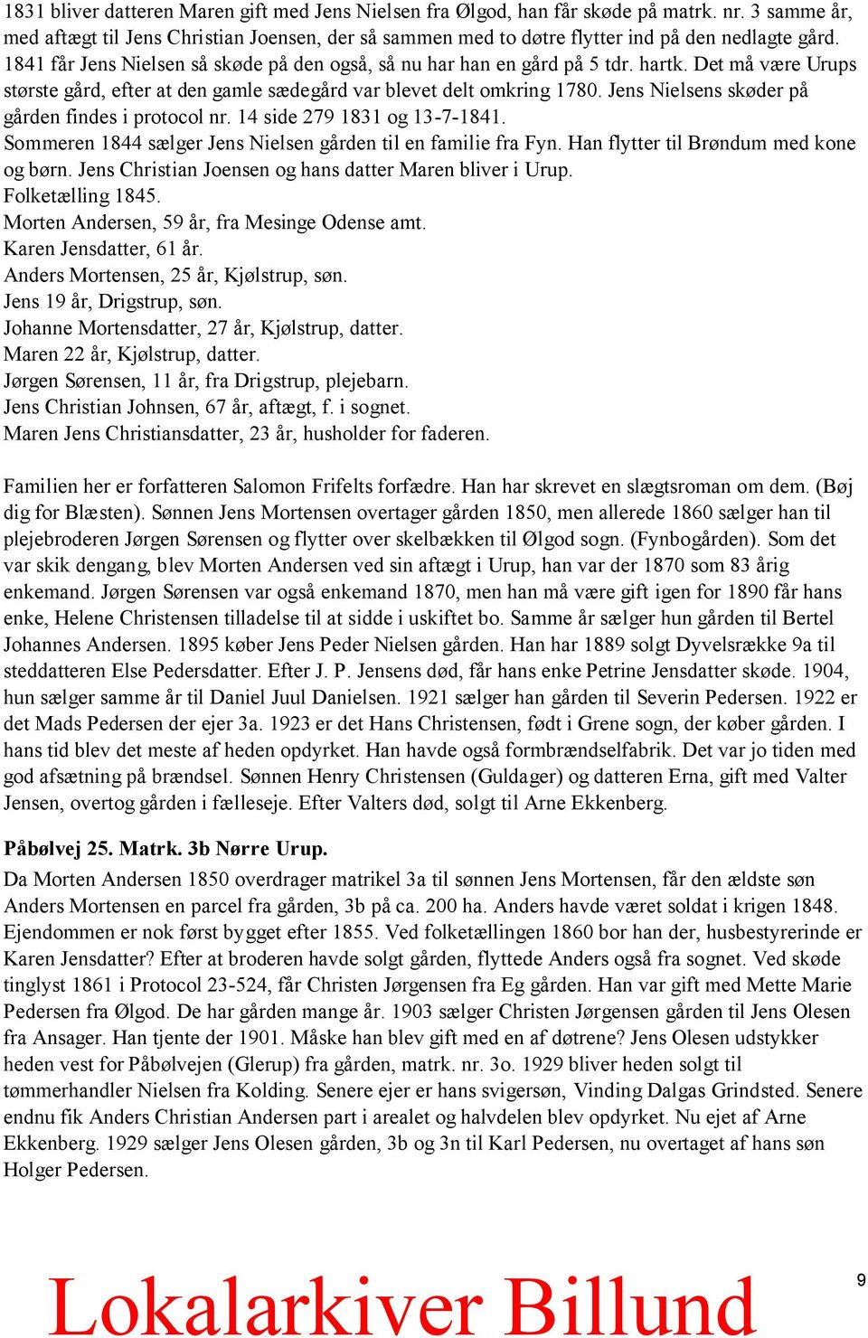 Jens Nielsens skøder på gården findes i protocol nr. 14 side 279 1831 og 13-7-1841. Sommeren 1844 sælger Jens Nielsen gården til en familie fra Fyn. Han flytter til Brøndum med kone og børn.