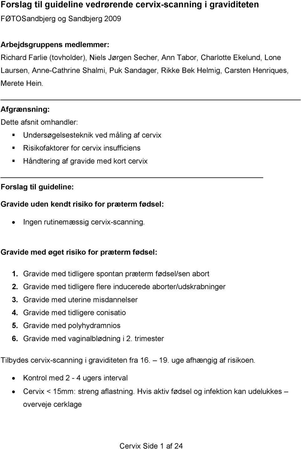 Afgrænsning: Dette afsnit omhandler: Undersøgelsesteknik ved måling af cervix Risikofaktorer for cervix insufficiens Håndtering af gravide med kort cervix Forslag til guideline: Gravide uden kendt