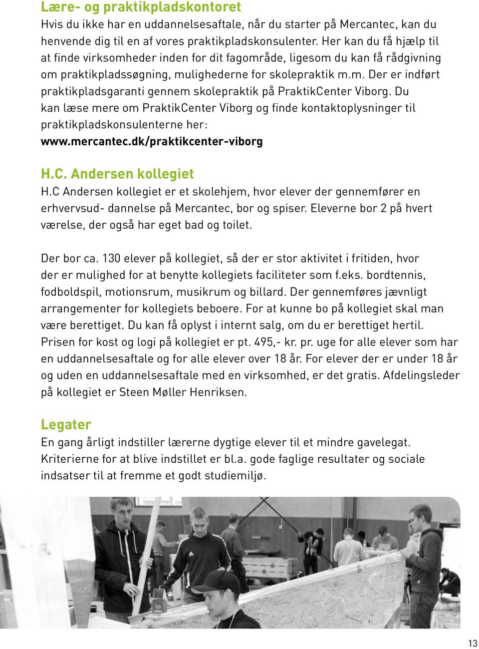 Du kan læse mere om PraktikCenter Viborg og finde kontaktoplysninger til praktikpladskonsulenterne her: www.mercantec.dk/praktikcenter-viborg H.C. Andersen kollegiet H.