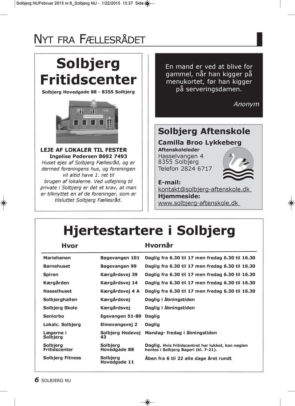på serveringsdamen. Anonym LEJE AF LOKALER TIL FESTER Ingelise Pedersen 8692 7493 Huset ejes af Solbjerg Fællesråd, og er dermed foreningens hus, og foreningen vil altid have 1.