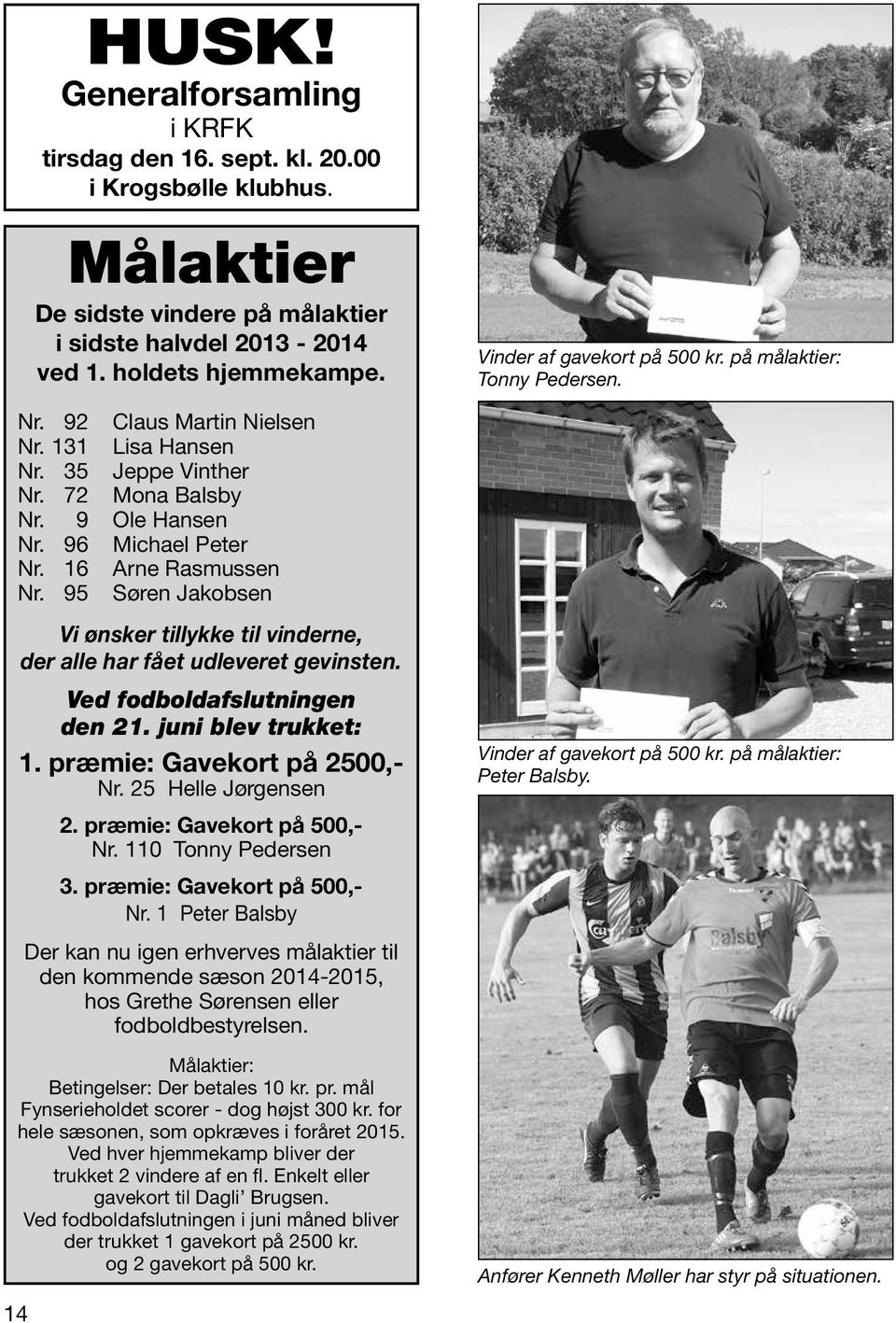 95 Søren Jakobsen Vi ønsker tillykke til vinderne, der alle har fået udleveret gevinsten. Ved fodboldafslutningen den 21. juni blev trukket: 1. præmie: Gavekort på 2500,- Nr. 25 Helle Jørgensen 2.