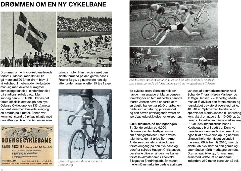 juli 1948 kørtes det første officielle stævne på den nye Odense Cyklebane, en 333 1 / 3 meter cementbane med hævede sving og en bredde på 7 meter.