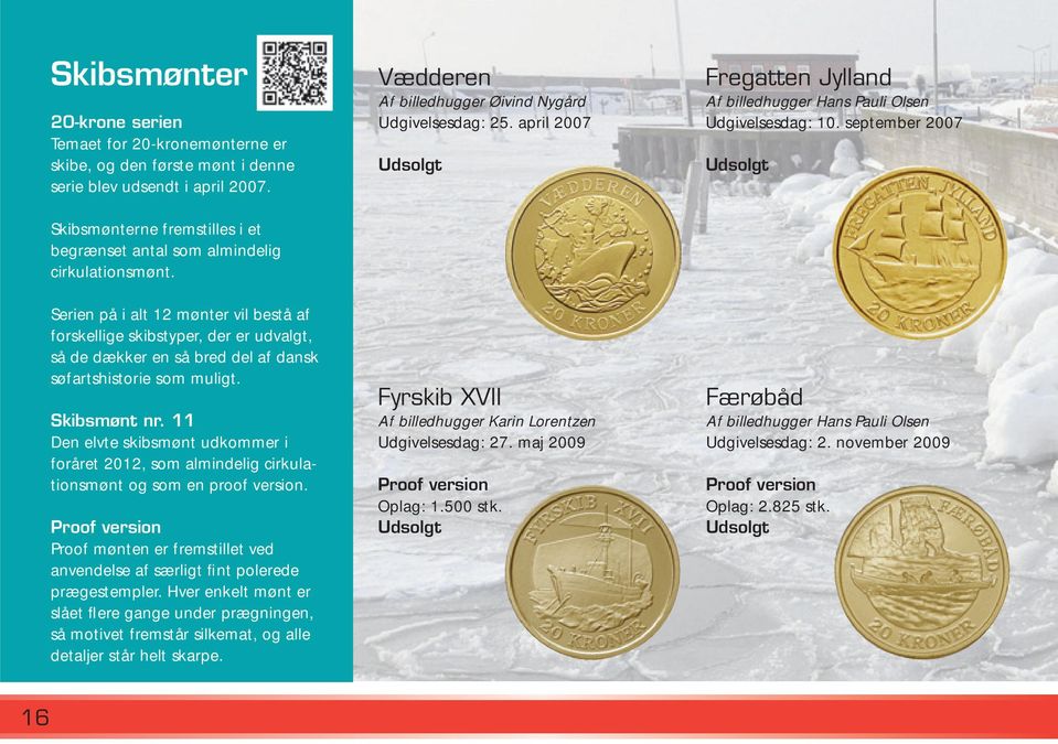 Serien på i alt 12 mønter vil bestå af forskellige skibstyper, der er udvalgt, så de dækker en så bred del af dansk søfartshistorie som muligt. Skibsmønt nr.
