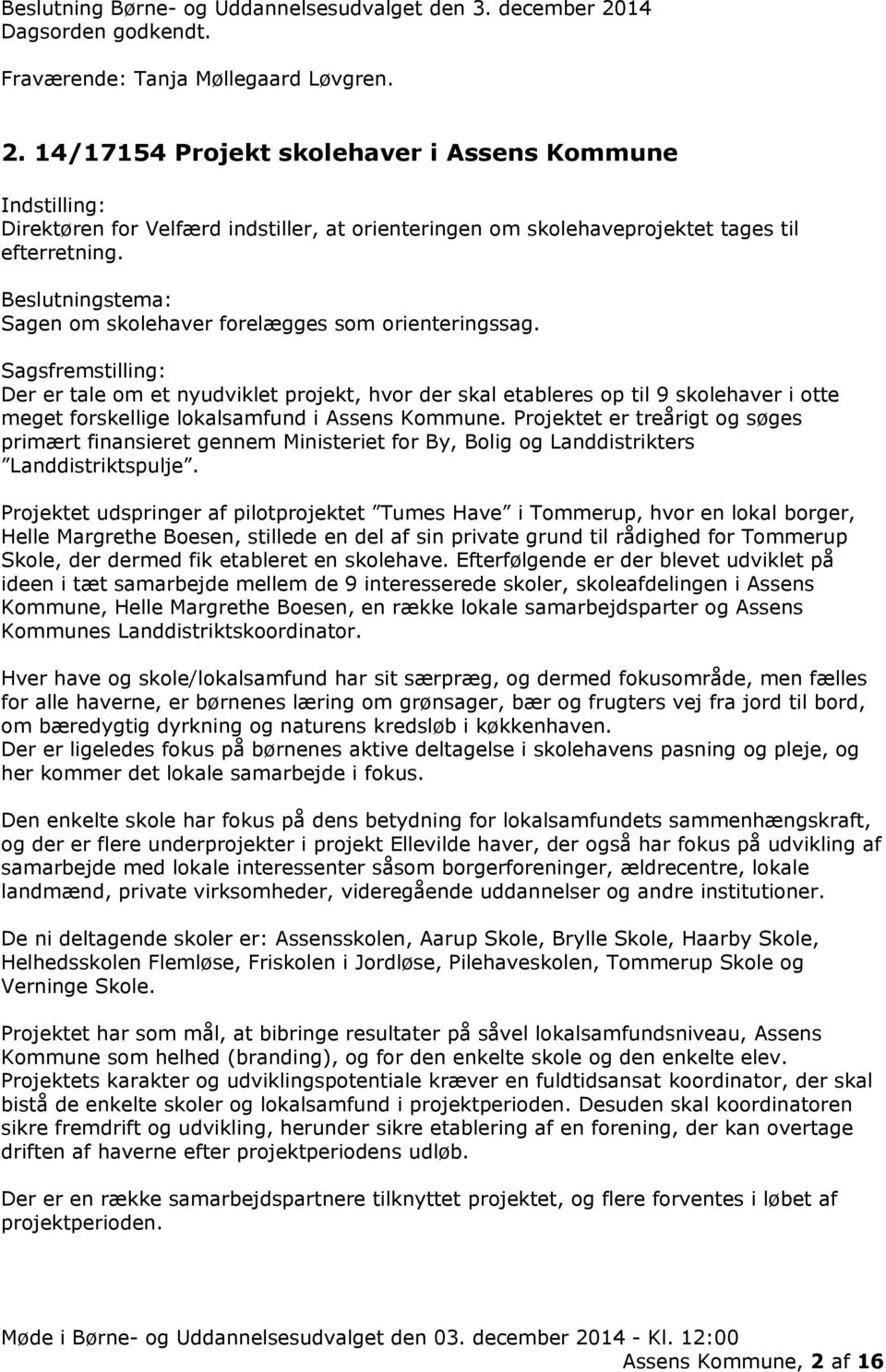 14/17154 Projekt skolehaver i Assens Kommune Indstilling: Direktøren for Velfærd indstiller, at orienteringen om skolehaveprojektet tages til efterretning.