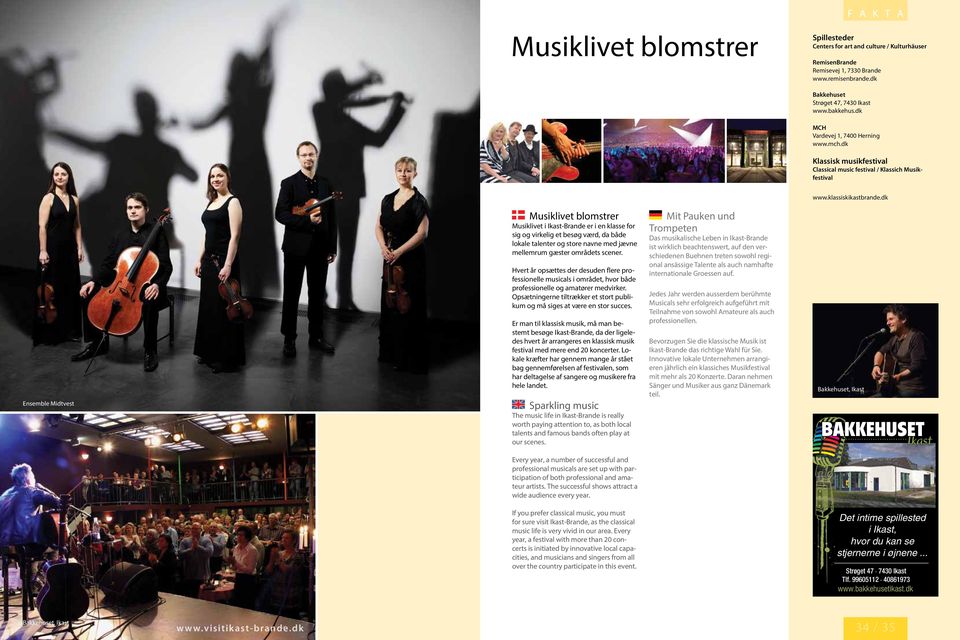 dk Ensemble Midtvest Musiklivet blomstrer Musiklivet i Ikast-Brande er i en klasse for sig og virkelig et besøg værd, da både lokale talenter og store navne med jævne mellemrum gæster områdets scener.