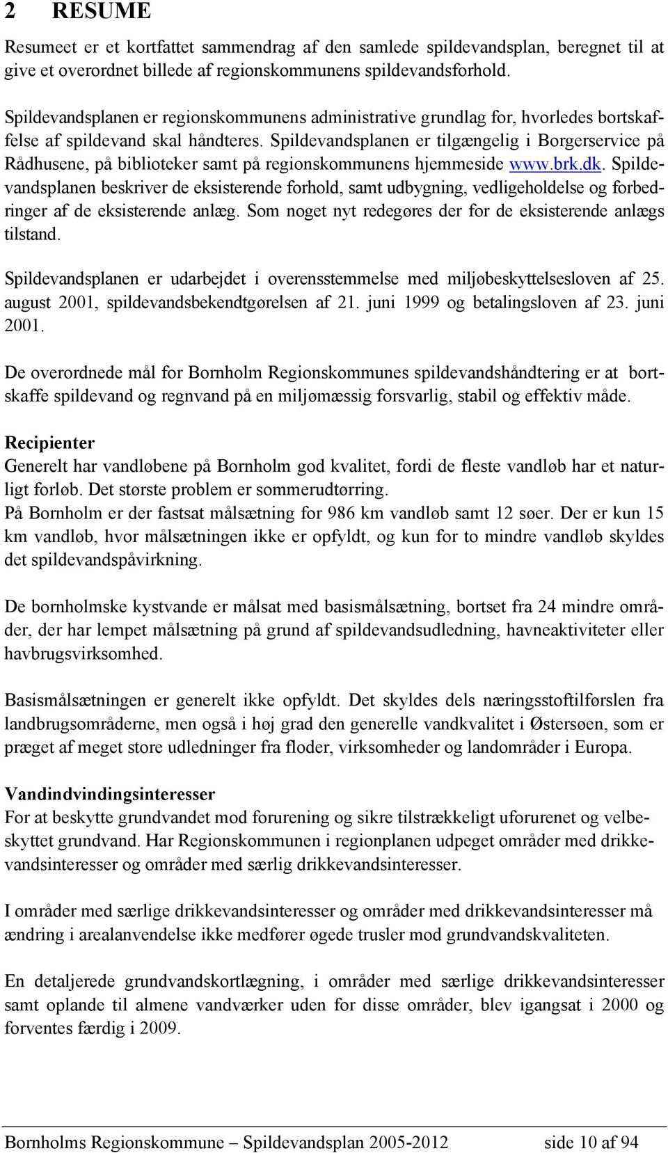 Spildevandsplanen er tilgængelig i Borgerservice på Rådhusene, på biblioteker samt på regionskommunens hjemmeside www.brk.dk.