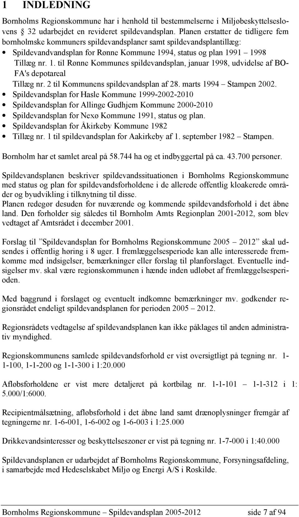 94, status og plan 1991 1998 Tillæg nr. 1. til Rønne Kommunes spildevandsplan, januar 1998, udvidelse af BO- FA's depotareal Tillæg nr. 2 til Kommunens spildevandsplan af 28. marts 1994 Stampen 2002.