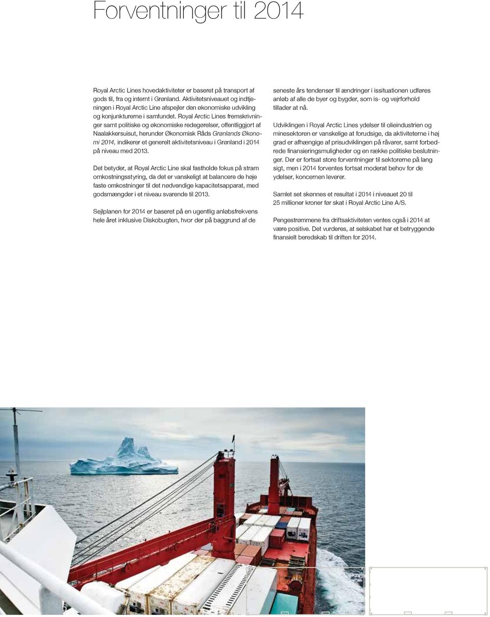 Royal Arctic Lines fremskrivninger samt politiske og økonomiske redegørelser, offentliggjort af Naalakkersuisut, herunder Økonomisk Råds Grønlands Økonomi 2014, indikerer et generelt aktivitetsniveau