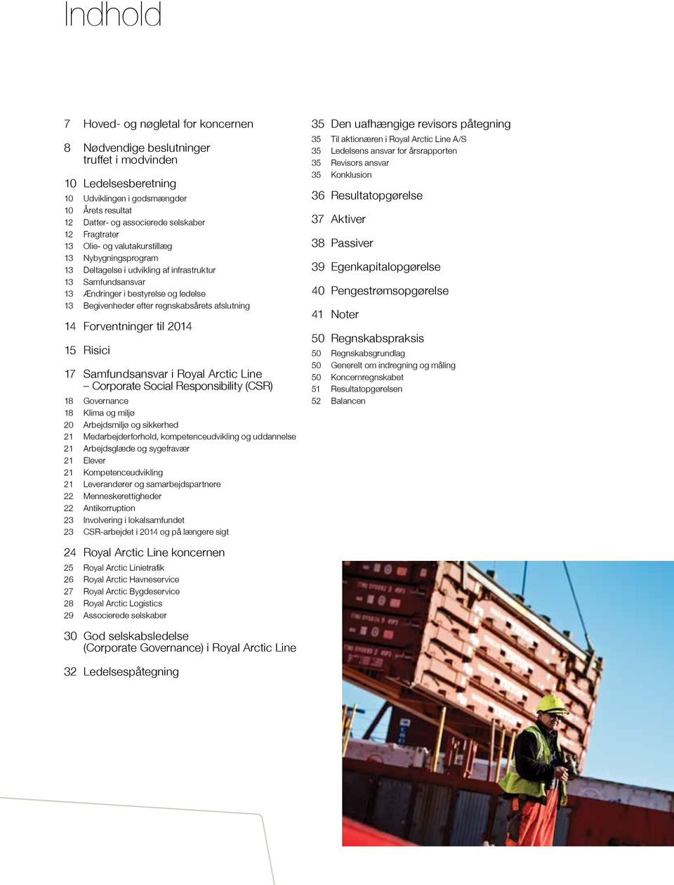 afslutning 14 Forventninger til 2014 15 Risici 17 Samfundsansvar i Royal Arctic Line Corporate Social Responsibility (CSR) 18 Governance 18 Klima og miljø 20 Arbejdsmiljø og sikkerhed 21