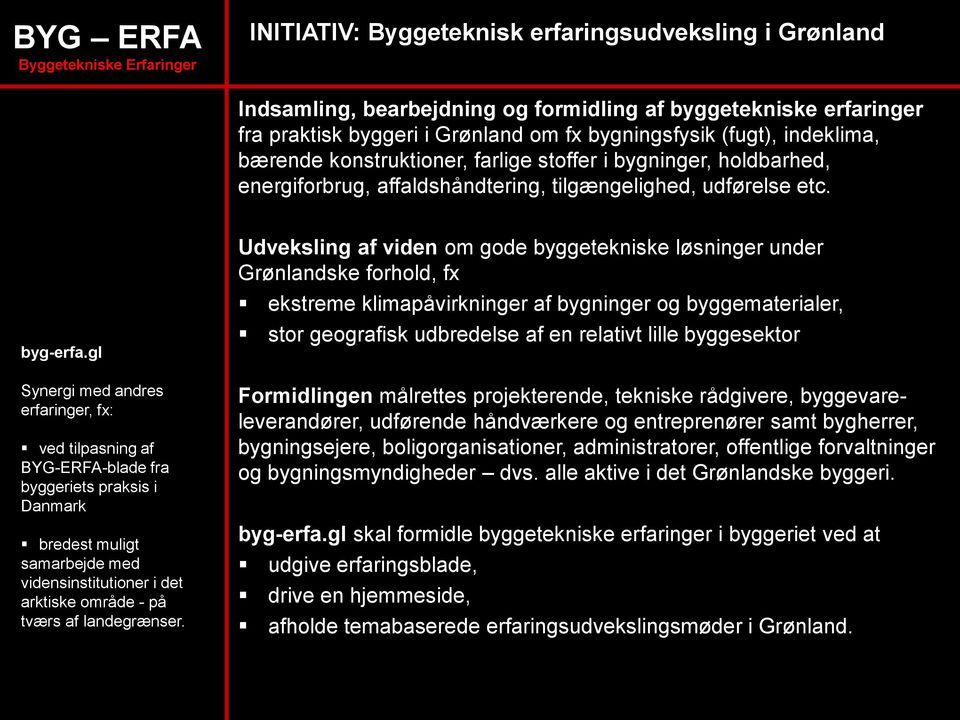 gl Synergi med andres erfaringer, fx: ved tilpasning af BYG-ERFA-blade fra byggeriets praksis i Danmark bredest muligt samarbejde med vidensinstitutioner i det arktiske område - på tværs af