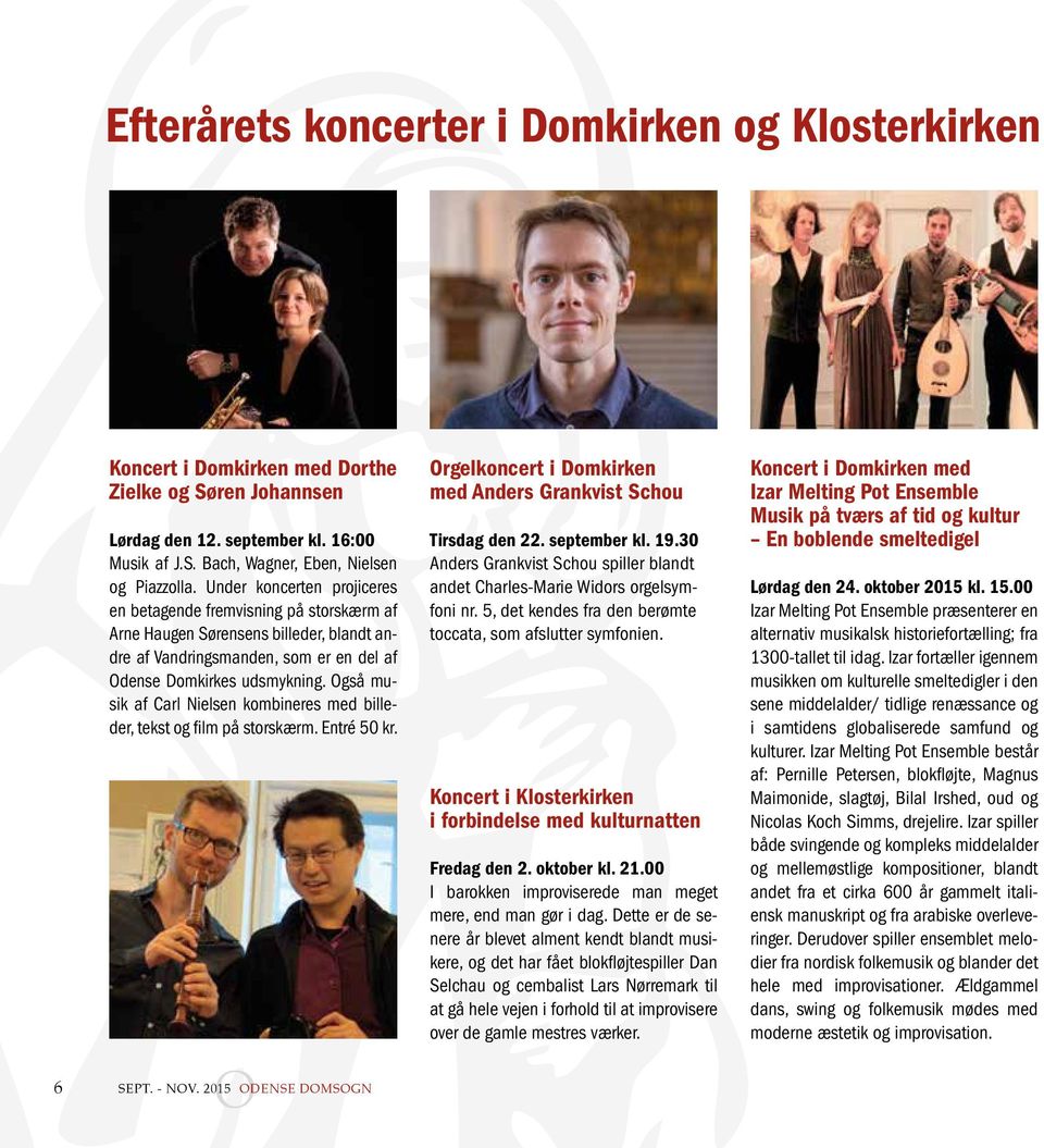 Også musik af Carl Nielsen kombineres med billeder, tekst og film på storskærm. Entré 50 kr. Orgelkoncert i Domkirken med Anders Grankvist Schou Tirsdag den 22. september kl. 19.